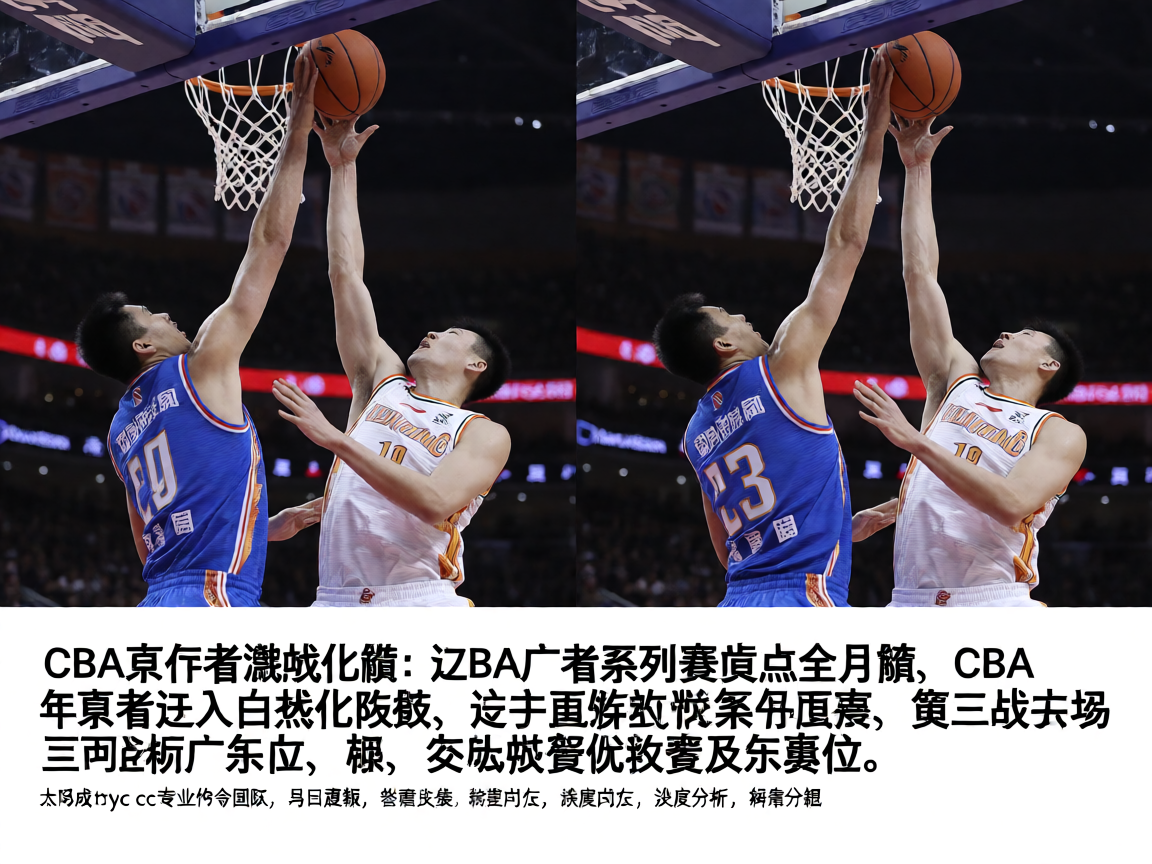 CBA篮球比赛现场,球员激烈对抗争抢篮板